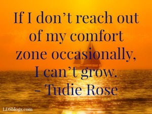 If I don't reach out of my comfort zone I can't grow.